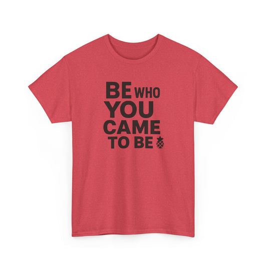 Be Who You Came To Be Tee