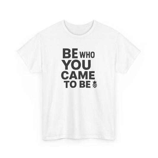 Be Who You Came To Be Tee