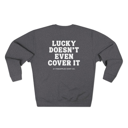 Lucky Doesn't Even Cover It Crewneck