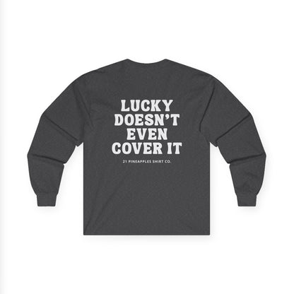 Lucky Doesn't Even Cover It Long Sleeve Tee