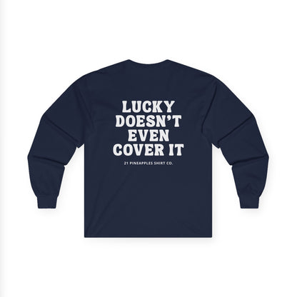 Lucky Doesn't Even Cover It Long Sleeve Tee