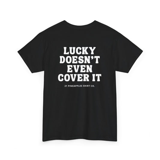 Lucky Doesn't Even Cover It Tee