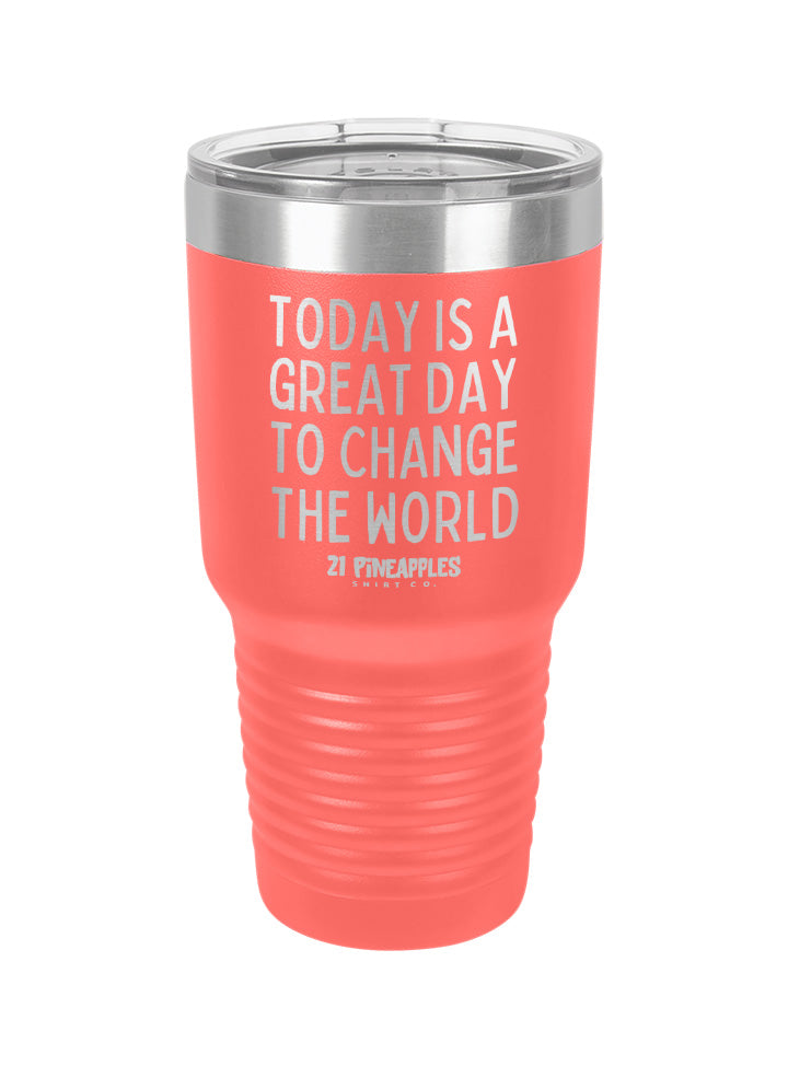 Great Day To Change The World Laser Etched Tumbler
